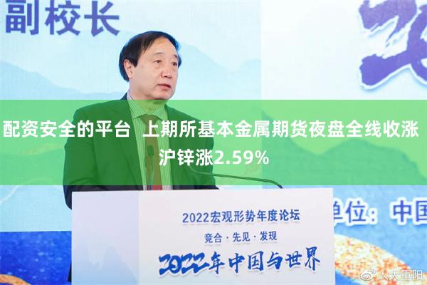 配资安全的平台  上期所基本金属期货夜盘全线收涨 沪锌涨2.59%