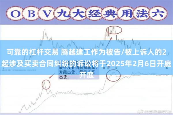 可靠的杠杆交易 腾越建工作为被告/被上诉人的2起涉及买卖合同纠纷的诉讼将于2025年2月6日开庭