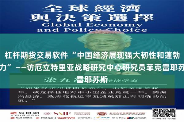 杠杆期货交易软件 “中国经济展现强大韧性和蓬勃活力” ——访厄立特里亚战略研究中心研究员菲克雷耶苏斯