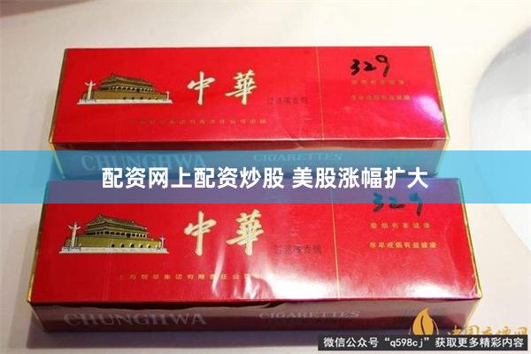 配资网上配资炒股 美股涨幅扩大