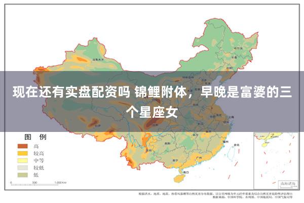 现在还有实盘配资吗 锦鲤附体，早晚是富婆的三个星座女