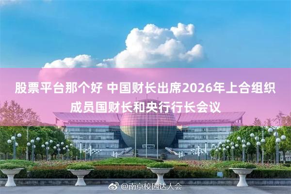 股票平台那个好 中国财长出席2026年上合组织成员国财长和央行行长会议