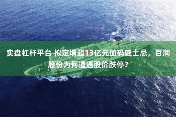 实盘杠杆平台 拟定增超13亿元加码威士忌，百润股份为何遭遇股价跌停？
