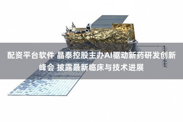 配资平台软件 晶泰控股主办AI驱动新药研发创新峰会 披露最新临床与技术进展
