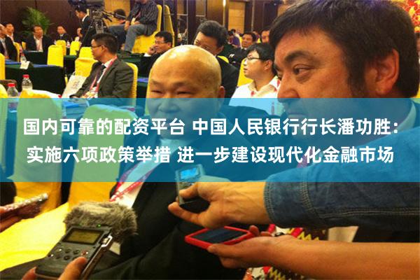国内可靠的配资平台 中国人民银行行长潘功胜：实施六项政策举措 进一步建设现代化金融市场