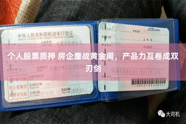 个人股票质押 房企鏖战黄金周，产品力互卷成双刃剑