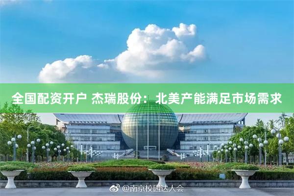 全国配资开户 杰瑞股份：北美产能满足市场需求