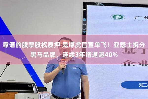 靠谱的股票股权质押 鬼塚虎官宣单飞！亚瑟士拆分黑马品牌，连续3年增速超40%