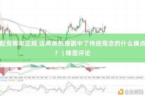 配资哪家正规 这两条热搜戳中了传统观念的什么痛点？ | 锋面评论