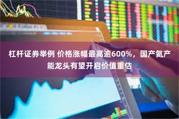 杠杆证券举例 价格涨幅最高逾600%，国产氦产能龙头有望开启价值重估