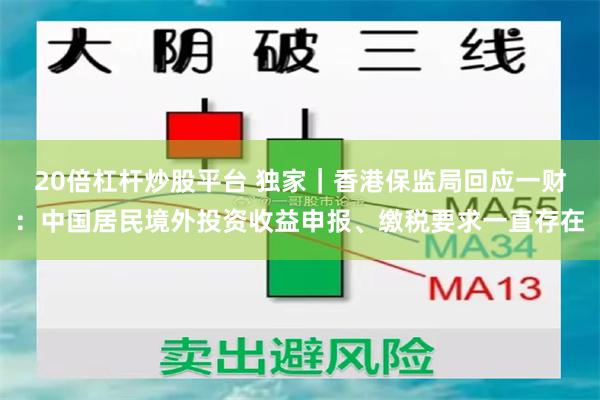 20倍杠杆炒股平台 独家｜香港保监局回应一财：中国居民境外投资收益申报、缴税要求一直存在
