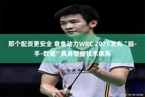 那个配资更安全 章鱼动力WRC 2026发布“脑-手-数据”具身智能技术体系