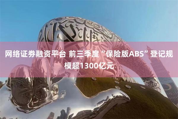 网络证劵融资平台 前三季度“保险版ABS”登记规模超1300亿元