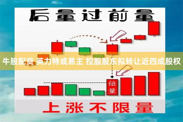 牛股配资 英力特或易主 控股股东拟转让近四成股权