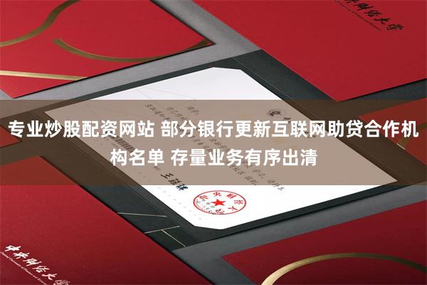 专业炒股配资网站 部分银行更新互联网助贷合作机构名单 存量业务有序出清